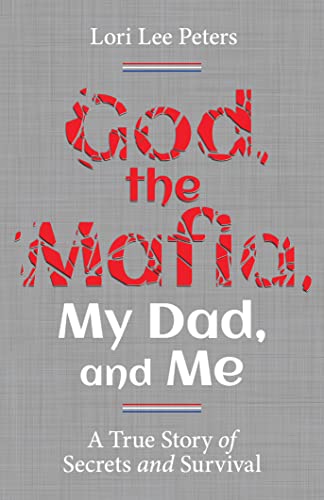 God, The Mafia, My Dad, And Me - A True Story Of Secrets And Survival